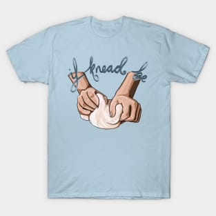 If Knead Be T-Shirt